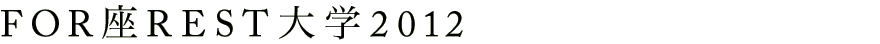FOR座REST大学 2012