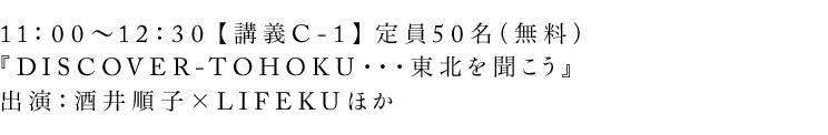 11：00〜12：30【講義C-1】定員50名（無料）『DISCOVER-TOHOKU…東北を聞こう』出演：酒井順子×LIFEKUほか