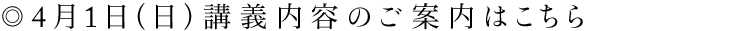 ◎4月1日（土）の講義内容とチケットのご予約はこちら