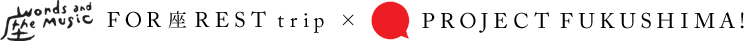 FOR座REST×PROJECT FUKUSHIMA